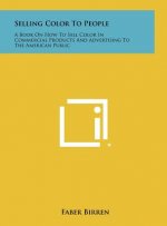 Selling Color To People: A Book On How To Sell Color In Commercial Products And Advertising To The American Public