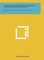 A Documentary History of the Problem of Fall from Kepler to Newton: de Motu Gravium Naturaliter Cadentium in Hypothesi Terrae Motae