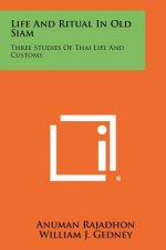 Life and Ritual in Old Siam: Three Studies of Thai Life and Customs