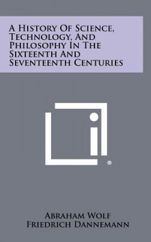 A History Of Science, Technology, And Philosophy In The Sixteenth And Seventeenth Centuries