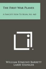 The First War Planes: A Fawcett How To Book, No. 460