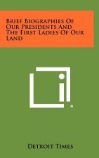 Brief Biographies of Our Presidents and the First Ladies of Our Land