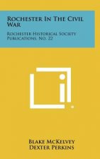 Rochester in the Civil War: Rochester Historical Society Publications, No. 22