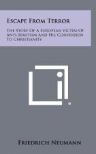 Escape from Terror: The Story of a European Victim of Anti-Semitism and His Conversion to Christianity