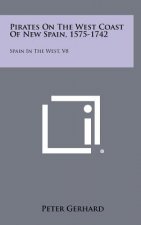 Pirates on the West Coast of New Spain, 1575-1742: Spain in the West, V8