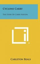 Cyclone Carry: The Story of Carry Nation