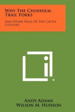 Why the Chisholm Trail Forks: And Other Tales of the Cattle Country