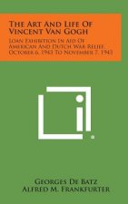 The Art and Life of Vincent Van Gogh: Loan Exhibition in Aid of American and Dutch War Relief, October 6, 1943 to November 7, 1943