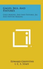 Gages, Jigs, and Fixtures: Gage Making, Jigs and Fixtures, Jig and Fixture Making