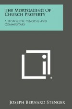 The Mortgaging of Church Property: A Historical Synopsis and Commentary