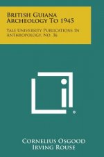 British Guiana Archeology to 1945: Yale University Publications in Anthropology, No. 36