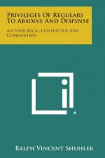 Privileges of Regulars to Absolve and Dispense: An Historical Conspectus and Commentary