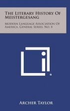 The Literary History of Meistergesang: Modern Language Association of America, General Series, No. 4