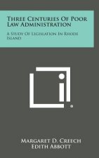 Three Centuries of Poor Law Administration: A Study of Legislation in Rhode Island