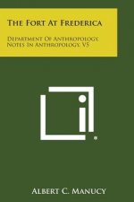 The Fort At Frederica: Department Of Anthropology, Notes In Anthropology, V5