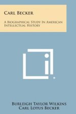 Carl Becker: A Biographical Study in American Intellectual History