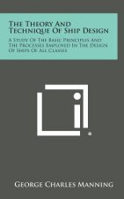 The Theory and Technique of Ship Design: A Study of the Basic Principles and the Processes Employed in the Design of Ships of All Classes