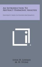 An Introduction To Abstract Harmonic Analysis: University Series In Higher Mathematics