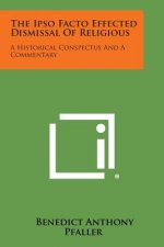 The Ipso Facto Effected Dismissal of Religious: A Historical Conspectus and a Commentary