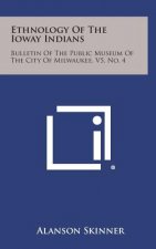 Ethnology of the Ioway Indians: Bulletin of the Public Museum of the City of Milwaukee, V5, No. 4