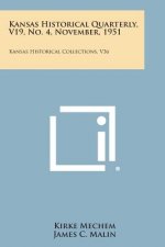 Kansas Historical Quarterly, V19, No. 4, November, 1951: Kansas Historical Collections, V36