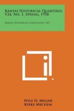 Kansas Historical Quarterly, V24, No. 1, Spring, 1958: Kansas Historical Collections, V41