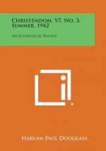 Christendom, V7, No. 3, Summer, 1942: An Ecumenical Review
