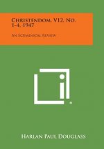 Christendom, V12, No. 1-4, 1947: An Ecumenical Review