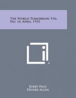 The World Tomorrow, V16, No. 14, April, 1933