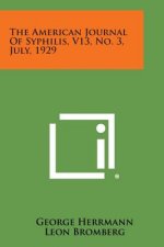 The American Journal of Syphilis, V13, No. 3, July, 1929