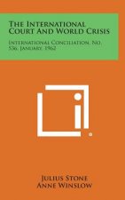 The International Court and World Crisis: International Conciliation, No. 536, January, 1962