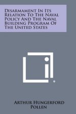 Disarmament in Its Relation to the Naval Policy and the Naval Building Program of the United States