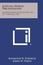 Judicial World Organization: International Conciliation, No. 277, February, 1932