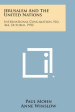 Jerusalem and the United Nations: International Conciliation, No. 464, October, 1950
