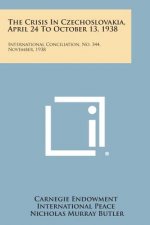 The Crisis in Czechoslovakia, April 24 to October 13, 1938: International Conciliation, No. 344, November, 1938