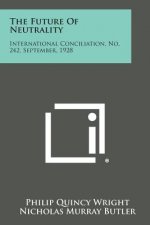 The Future of Neutrality: International Conciliation, No. 242, September, 1928
