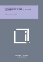 Some Educational and Anthropological Aspects of Latin America: Papers Read in a Lecture Series