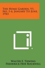 The Home Garden, V1, No. 1-6, January to June, 1943
