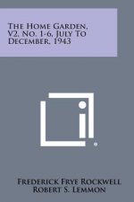 The Home Garden, V2, No. 1-6, July to December, 1943