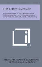 The Aleut Language: The Elements of Aleut Grammar with a Dictionary in Two Parts Containing Basic Vocabularies of Aleut and English