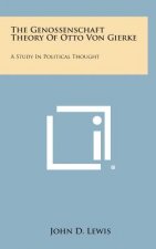 The Genossenschaft Theory of Otto Von Gierke: A Study in Political Thought