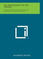 The Development of the Theatre: A Study of Theatrical Art from the Beginnings to the Present Day