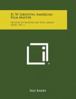 D. W. Griffith, American Film Master: Museum of Modern Art Film Library Series, No. 1