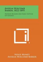 Anselm Holcomb Barker, 1822-1895: Pioneer Builder and Early Settler of Auraria