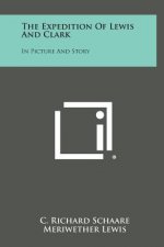 The Expedition Of Lewis And Clark: In Picture And Story