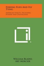 Fishing Flies And Fly Tying: American Insects, Including Nymphs And Crustaceans