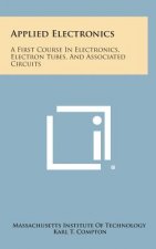 Applied Electronics: A First Course In Electronics, Electron Tubes, And Associated Circuits