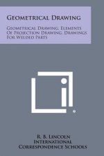 Geometrical Drawing: Geometrical Drawing, Elements of Projection Drawing, Drawings for Welded Parts