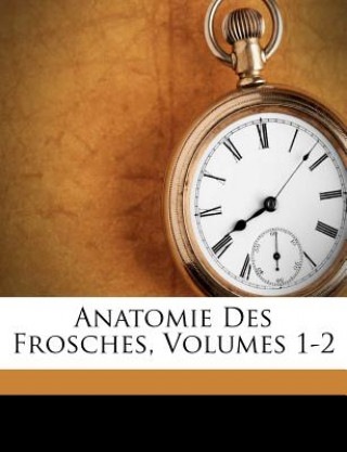 Anatomie Des Frosches, Volumes 1-2