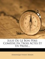 Julie Ou Le Bon P?re: Comédie En Trois Actes Et En Prose...